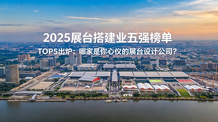 2025 展台搭建业五强榜单 TOP5出炉：哪家是你心仪的展台设计公司？